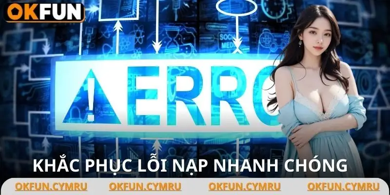 Hai cách hiệu quả để giải quyết lỗi nạp tiền OKFUN