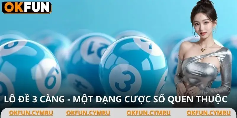 Lô đề 3 càng - Trò chơi dễ hiểu, trúng thưởng cực khủng