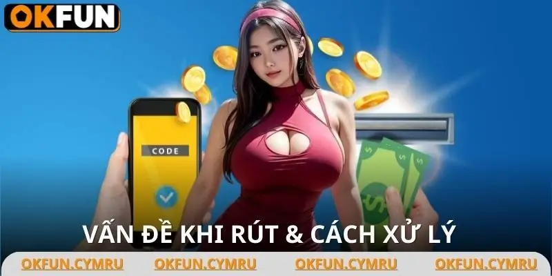 Sai sót thường gặp dẫn đến việc lệnh rút tiền OKFUN bị từ chối