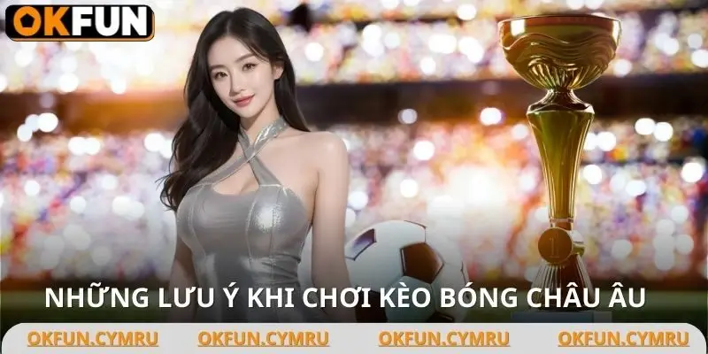 Chú ý khi đặt cược kèo bóng châu âu dễ thắng