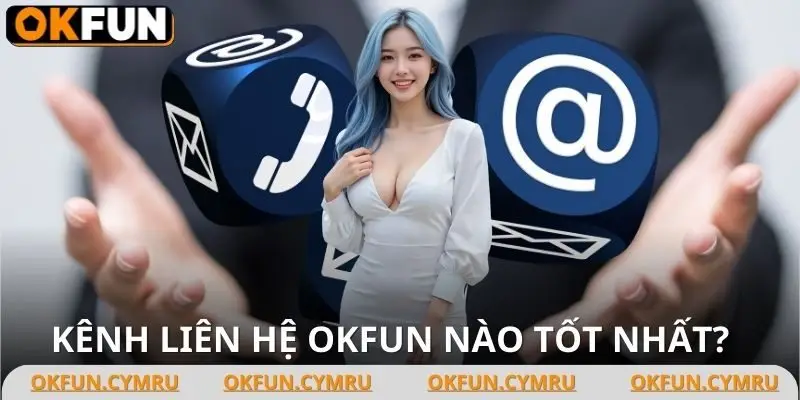 Chọn kênh liên hệ OKFUN sao cho hiệu quả nhất
